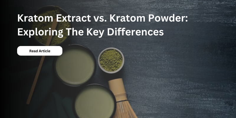 Kratom Extract vs. Kratom Powder